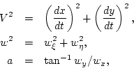\begin{eqnarray*}
V^2 & = & \left(\frac{dx}{dt}\right)^2+\left(\frac{dy}{dt}\rig...
...
w^2 & = & w_\xi^2+w_\eta^2, \\
a & = & \tan^{-1} w_y/w_x, \\
\end{eqnarray*}