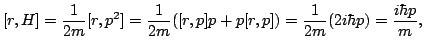 $\displaystyle [r,H]=\frac{1}{2m}[r,p^{2}]=\frac{1}{2m}([r,p]p+p[r,p])=\frac{1}{2m}(2i\hbar p)=\frac{i\hbar p}{m},
$