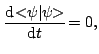 $\displaystyle \frac{\mathop{\rm d\!}\nolimits <\!\!\psi\vert\psi\!\!>}{\mathop{\rm d\!}\nolimits t}\!=0,
$