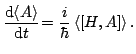 $\displaystyle \frac{\mathop{\rm d\!}\nolimits \left< A\right>}{\mathop{\rm d\!}\nolimits t}\!=\frac{i}{\hbar}\left< [H,A]\right>.
$