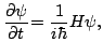 $\displaystyle \frac{\partial \psi}{\partial t}\!=\frac{1}{i\hbar}H\psi,
$