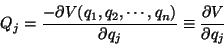 \begin{displaymath}
Q_{j}=\frac{-\partial V(q_{1}, q_{2}, \cdots , q_{n})}{\partial q_{j}}\equiv \frac{\partial V}{\partial q_{j}}
\end{displaymath}