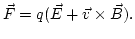 $\displaystyle \vec{F}=q(\vec{E}+\vec{v}\times\vec{B}).
$