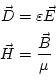 \begin{equation*}\begin{aligned}
 \vec{D}&=\varepsilon\vec{E}\\
 \vec{H}&=\frac{\vec{B}}{\mu}\nonumber
 \end{aligned}\end{equation*}