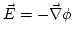 $ \vec{E}=-\vec{\nabla}\phi$