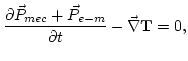 $\displaystyle \frac{\partial \vec{P}_{mec}+\vec{P}_{e-m}}{\partial t}-\vec{\nabla}{\mathbf{T}}=0,
$