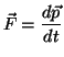 $\displaystyle \vec{F}=\frac{d \vec{p}}{d t}$