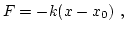 $\displaystyle F = - k ( x - x_0 ) \ ,$