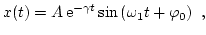 $\displaystyle x(t) = A \, \mathrm{e}^{- \gamma t} \sin\left( \omega_1 t + \varphi_0 \right) \ ,$