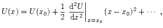 $\displaystyle U(x) = U(x_0) + \frac12 \left. \dfrac{\mathrm{d}^2 U}{\mathrm{d}x^2} \right\vert _{x=x_0} ( x - x_0)^2 + \cdots \ ,$