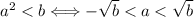 a^2<b\Longleftrightarrow -\sqrt b<a<\sqrt b