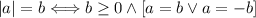 |a|=b \Longleftrightarrow b\geq0\wedge [a=b\vee a=-b]