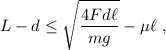 \displaystyle L-d \le \sqrt{\frac{4F d \ell}{m g}}  - \mu  \ell\ ,