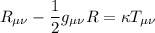 \displaystyle R_{\mu\nu} - \frac12 g_{\mu\nu} R = \kappa T_{\mu\nu}