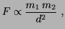 $\displaystyle F \propto \frac{m_1   m_2}{d^2}  , $