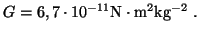 $\displaystyle G = 6,7 \cdot 10^{-11} \mathrm{N \cdot m^2 kg^{-2}}  . $