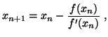 $\displaystyle x_{n+1} = x_n - \frac{f(x_n)}{f'(x_n)} ,$
